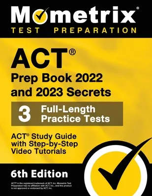 Prípravná kniha ACT 2022 a 2023 Secrets - 3 cvičné testy v plnej dĺžke, študijná príručka ACT s podrobnými videonávodmi: [6. vydanie] - ACT Prep Book 2022 and 2023 Secrets - 3 Full-Length Practice Tests, ACT Study Guide with Step-By-Step Video Tutorials: [6th Edition]