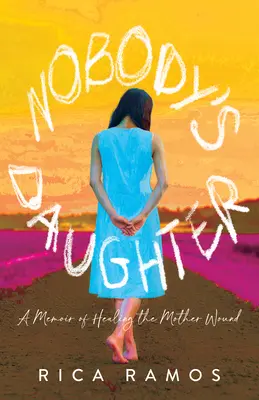 Nikto je dcéra: Spomienky na liečenie materskej rany - Nobody's Daughter: A Memoir of Healing the Mother Wound