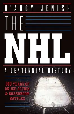 NHL: 100 rokov akcií na ľade a bitiek v správnej rade - The NHL: 100 Years of On-Ice Action and Boardroom Battles
