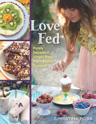 Láska kŕmená: Čisto dekadentné, jednoducho surové dezerty na rastlinnej báze - Love Fed: Purely Decadent, Simply Raw, Plant-Based Desserts