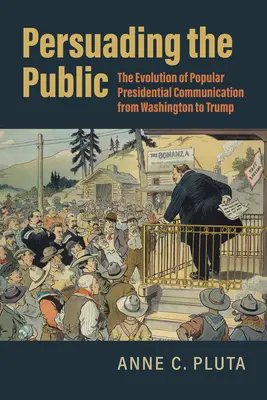 Presviedčanie verejnosti: Vývoj populárnej prezidentskej komunikácie od Washingtonu po Trumpa - Persuading the Public: The Evolution of Popular Presidential Communication from Washington to Trump