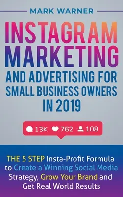 Marketing a reklama na Instagrame pre malých podnikateľov v roku 2019: 5 krokov Insta-Profit Formula na vytvorenie víťaznej stratégie sociálnych médií, rast - Instagram Marketing and Advertising for Small Business Owners in 2019: The 5 Step Insta-Profit Formula to Create a Winning Social Media Strategy, Grow