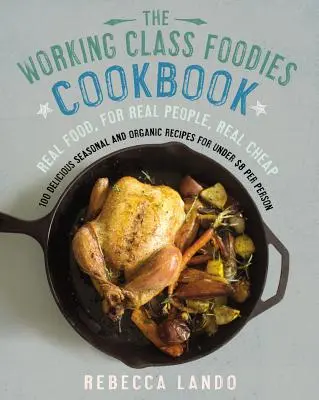 Kuchárska kniha pre pracujúcich - 100 chutných sezónnych a ekologických receptov za menej ako 8 dolárov na osobu - Working Class Foodies Cookbook - 100 Delicious Seasonal and Organic Recipes for Under $8 per Person