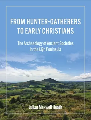 Od lovcov-zberačov po prvých kresťanov: Archeológia starovekých spoločností na Lánskom polostrove - From Hunter-Gatherers to Early Christians: The Archaeology of Ancient Societies in the Llŷn Peninsula
