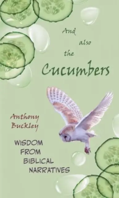 A tiež uhorky - Múdrosť z biblických príbehov - And Also The Cucumbers - Wisdom from Biblical narratives