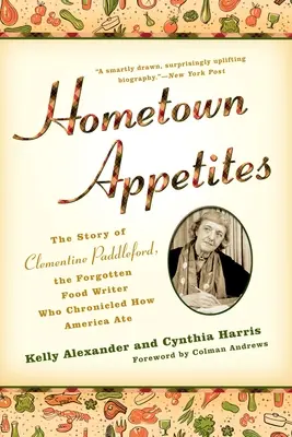 Hometown Appetites (Chute rodného mesta): Príbeh Clementine Paddlefordovej, zabudnutej autorky kníh o jedle, ktorá zaznamenala, ako sa stravuje Amerika - Hometown Appetites: The Story of Clementine Paddleford, the Forgotten Food Writer Who Chronicled How America Ate