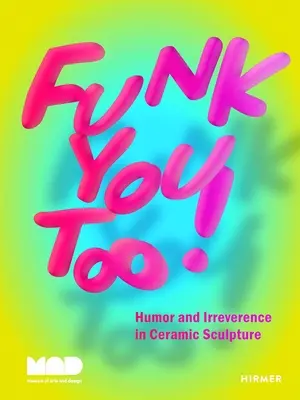 Funk You Too!: Humor a neúcta v keramickej plastike - Funk You Too!: Humor and Irreverence in Ceramic Sculpture