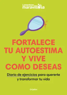 Fortalece Tu Autoestima Y Vive Como Deseas. Diario de Ejercicios Para Quererte Y Transformar Tu Vida / Posilnite svoje sebavedomie, žite tak, ako si želáte. - Fortalece Tu Autoestima Y Vive Como Deseas. Diario de Ejercicios Para Quererte Y Transformar Tu Vida / Strengthen Your Self-Esteem, Live as You Wish.