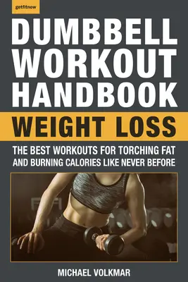 Príručka cvičenia s činkami: Chudnutie: Najlepšie cvičenia na spaľovanie tukov a kalórií ako nikdy predtým - The Dumbbell Workout Handbook: Weight Loss: The Best Workouts for Torching Fat and Burning Calories Like Never Before