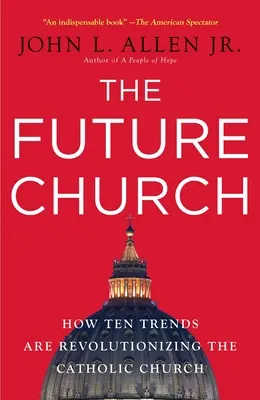 Cirkev budúcnosti: Budúcnosť: desať trendov, ktoré prinášajú revolúciu v Katolíckej cirkvi - The Future Church: How Ten Trends Are Revolutionizing the Catholic Church