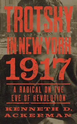 Trockij v New Yorku, 1917: Radikál v predvečer revolúcie - Trotsky in New York, 1917: A Radical on the Eve of Revolution