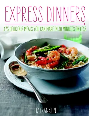 Expresné večere: Vydržte to: 175 chutných jedál, ktoré pripravíte za 30 minút alebo menej - Express Dinners: 175 Delicious Meals You Can Make in 30 Minutes or Less