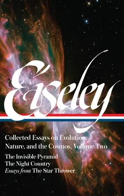 Eiseley: Zborník esejí o evolúcii, prírode a vesmíre 2. zväzok (Loa #286): Neviditeľná pyramída, Nočná krajina, Eseje z hviezd - Loren Eiseley: Collected Essays on Evolution, Nature, and the Cosmos Vol. 2 (Loa #286): The Invisible Pyramid, the Night Country, Essays from the Star