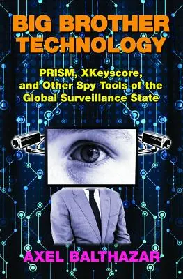 Technológia Veľkého brata: Prism, Xkeyscore a ďalšie špionážne nástroje globálneho štátu dohľadu - Big Brother Technology: Prism, Xkeyscore, and Other Spy Tools of the Global Surveillance State