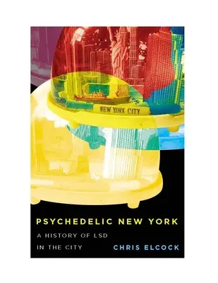 Psychedelický New York: História LSD v meste, 6. zväzok - Psychedelic New York: A History of LSD in the City Volume 6