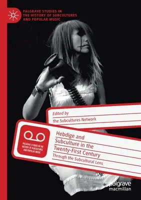 Hebdige a subkultúra v dvadsiatom prvom storočí: Vychádzajúc zo subkultúrneho kontextu v dvadsiatom prvom storočí. - Hebdige and Subculture in the Twenty-First Century: Through the Subcultural Lens