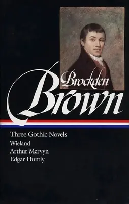 Charles Brockden Brown: (Loa #103): Wieland / Arthur Mervyn / Edgar Huntly - Charles Brockden Brown: Three Gothic Novels (Loa #103): Wieland / Arthur Mervyn / Edgar Huntly