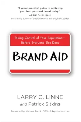 Brand Aid (Pomoc pre značku): Prevziať kontrolu nad svojou reputáciou - skôr, ako to urobia ostatní - Brand Aid: Taking Control of Your Reputation--Before Everyone Else Does