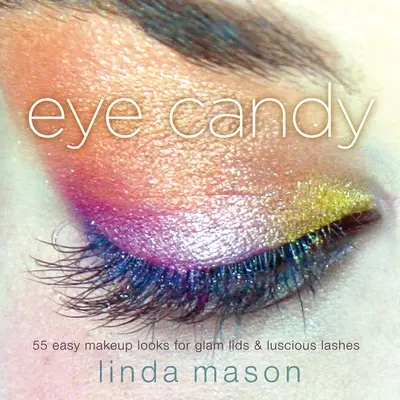 Očné cukríky: 55 jednoduchých líčení pre žiarivé viečka a svieže riasy - Eye Candy: 55 Easy Makeup Looks for Glam Lids and Luscious Lashes