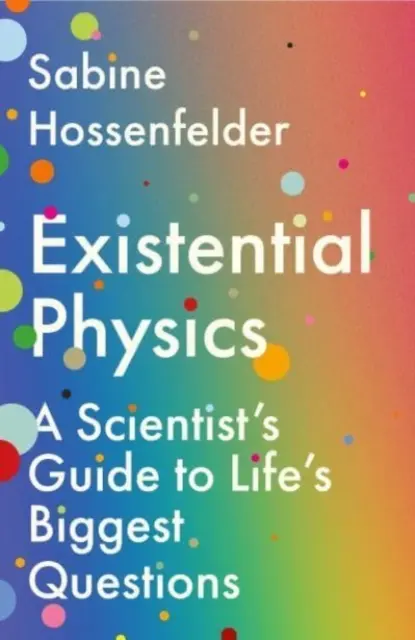Existenciálna fyzika - Sprievodca vedca najväčšími otázkami života (Hossenfelder Sabine (Author)) - Existential Physics - A Scientist's Guide to Life's Biggest Questions (Hossenfelder Sabine (Author))