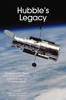 Hubblov odkaz: Hubblov odkaz: reflexie tých, ktorí o ňom snívali, stavali ho a pozorovali s ním vesmír - Hubble's Legacy: Reflections by Those Who Dreamed It, Built It, and Observed the Universe with It