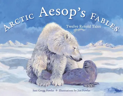 Ezopove bájky z Arktídy: Dvanásť prerozprávaných rozprávok - Arctic Aesop's Fables: Twelve Retold Tales