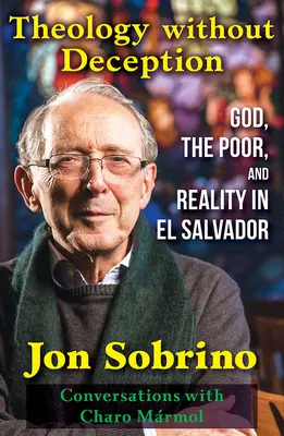 Teológia bez klamu: Boh, chudobní a realita v Salvádore - Theology Without Deception: God, the Poor, and Reality in El Salvador