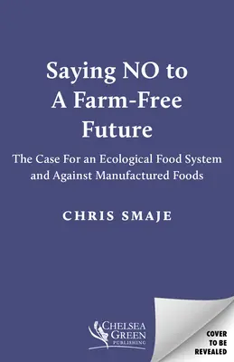 Povedzme nie budúcnosti bez fariem: Prípad pre ekologický potravinový systém a proti priemyselne vyrábaným potravinám - Saying No to a Farm-Free Future: The Case for an Ecological Food System and Against Manufactured Foods