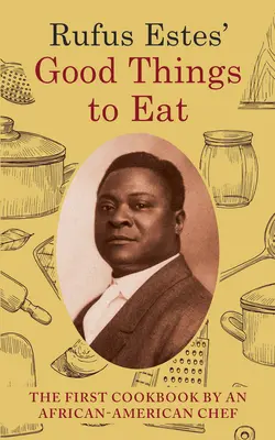 Rufus Estes' Good Things to Eat (Dobré veci na jedenie): (Dover Cookbooks) Rufus Eufus: The First Cookbook by an African-American Chef (Dover Cookbooks) - Rufus Estes' Good Things to Eat: The First Cookbook by an African-American Chef (Dover Cookbooks)