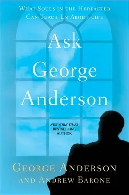 Spýtajte sa Georgea Andersona: Čo nás môžu duše na onom svete naučiť o živote - Ask George Anderson: What Souls in the Hereafter Can Teach Us about Life
