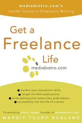 Získajte život na voľnej nohe: Mediabistro.Com: Zasvätený sprievodca písaním na voľnej nohe - Get a Freelance Life: Mediabistro.Com's Insider Guide to Freelance Writing