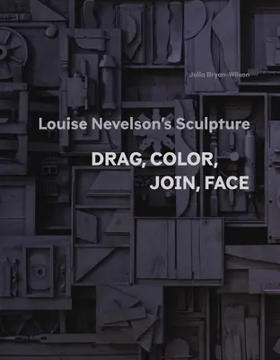 Sochárstvo Louise Nevelsonovej: Tiahnutie, farba, spojenie, tvár - Louise Nevelson's Sculpture: Drag, Color, Join, Face