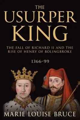 Kráľ uzurpátor: Pád Richarda II. a vzostup Henricha z Bolingbroke, 1366-99 - The Usurper King: The Fall of Richard II and the Rise of Henry of Bolingbroke, 1366-99
