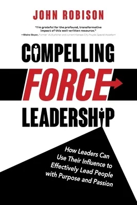 Presvedčivá sila vedenia: Ako môžu lídri využiť svoj vplyv na efektívne vedenie ľudí s cieľom a vášňou - Compelling Force Leadership: How Leaders Can Use Their Influence to Effectively Lead People with Purpose and Passion
