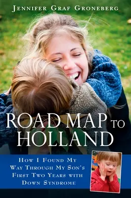 Mapa cesty do Holandska: Ako som našla cestu prvými dvoma rokmi môjho syna s Downovým syndrómom - Road Map to Holland: How I Found My Way Through My Son's First Two Years with Down Symdrome