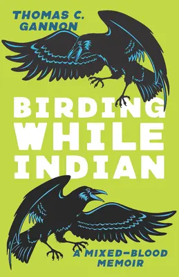 Vtáctvo počas indiánskeho pobytu: Spomienky na miešanú krv - Birding While Indian: A Mixed-Blood Memoir