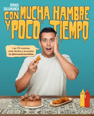 Con Mucha Hambre Y Poco Tiempo: Las 70 Recetas Ms Fciles Y Brutales de @Ismael Cocinillas / Veľmi hladní a s málo času - Con Mucha Hambre Y Poco Tiempo: Las 70 Recetas Ms Fciles Y Brutales de @Ismael Cocinillas / Very Hungry and with Little Time