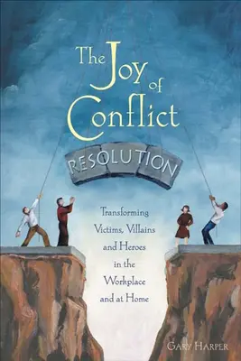 Radosť z riešenia konfliktov: Premena obetí, zloduchov a hrdinov na pracovisku a doma - The Joy of Conflict Resolution: Transforming Victims, Villains and Heroes in the Workplace and at Home