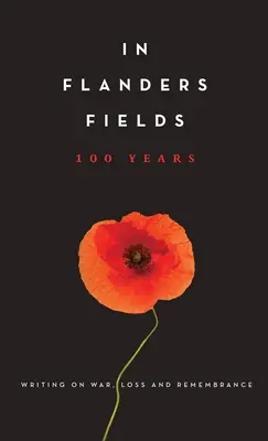 Na flámskych poliach: 100 rokov: Píše sa o vojne, strate a spomienkach. - In Flanders Fields: 100 Years: Writing on War, Loss and Remembrance