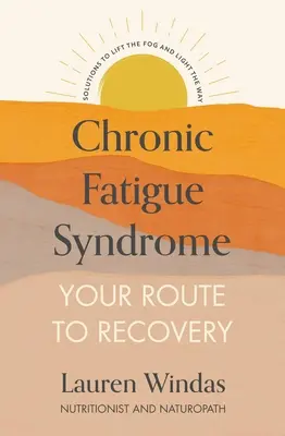 Chronický únavový syndróm: Vaša cesta k zotaveniu: Riešenia na odstránenie hmly a uľahčenie cesty - Chronic Fatigue Syndrome: Your Route to Recovery: Solutions to Lift the Fog and Light the Way