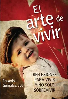 El Arte de Vivir: Umelecké umenie: Reflexiones Para Vivir Y No Solo Sobrevivir - El Arte de Vivir: Reflexiones Para Vivir Y No Solo Sobrevivir