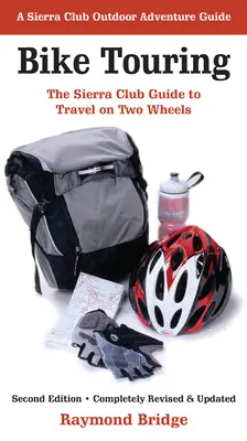 Cykloturistika: Sprievodca Sierra Clubu po cestovaní na dvoch kolesách - Bike Touring: The Sierra Club Guide to Travel on Two Wheels