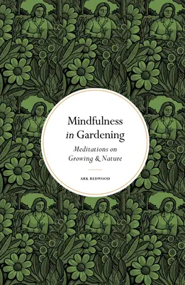 Všímavosť v záhradníctve: Meditácie o pestovaní a prírode - Mindfulness in Gardening: Meditations on Growing & Nature