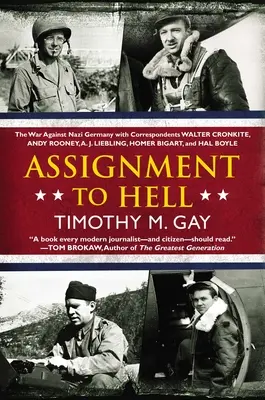 Pridelenie do pekla: J. Liebling, Homer Bigart a Hal B. - Assignment to Hell: The War Against Nazi Germany with Correspondents Walter Cronkite, Andy Rooney, a .J. Liebling, Homer Bigart, and Hal B