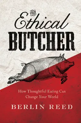 Etický mäsiar - Ako môže premyslené stravovanie zmeniť váš svet - Ethical Butcher - How Thoughtful Eating Can Change Your World
