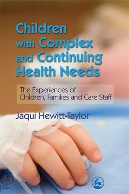 Deti s komplexnými a pretrvávajúcimi zdravotnými potrebami - skúsenosti detí, rodín a opatrovateľského personálu - Children with Complex and Continuing Health Needs - The Experiences of Children, Families and Care Staff