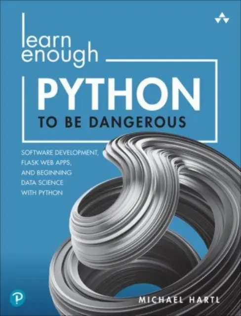 Naučte sa Python dostatočne na to, aby ste boli nebezpeční: Vývoj softvéru, webové aplikácie Flask a začiatky dátovej vedy s Pythonom - Learn Enough Python to Be Dangerous: Software Development, Flask Web Apps, and Beginning Data Science with Python