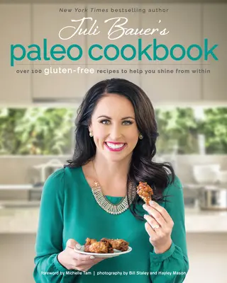 Paleo kuchárka Juli Bauerovej: Viac ako 100 bezlepkových receptov, ktoré vám pomôžu zažiariť zvnútra - Juli Bauer's Paleo Cookbook: Over 100 Gluten-Free Recipes to Help You Shine from Within