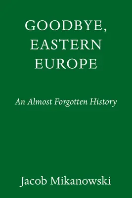 Zbohom, východná Európa: An Intimate History of a Divided Land (Dôverné dejiny rozdelenej krajiny) - Goodbye, Eastern Europe: An Intimate History of a Divided Land
