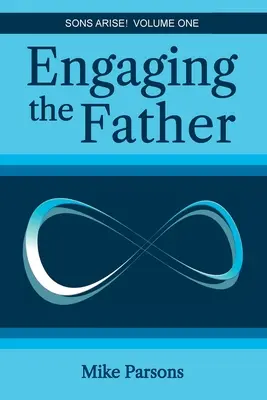 Angažovanie sa u Otca: Synovia povstaňte! Prvý zväzok - Engaging the Father: Sons Arise! Volume One